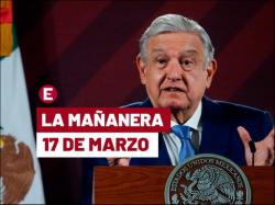 'Mañanera' López Obrador: temas de la conferencia del 17 de marzo de 2023